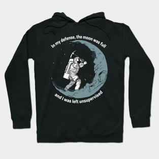 In my defense the Moon was full and I was left unsupervised Hoodie